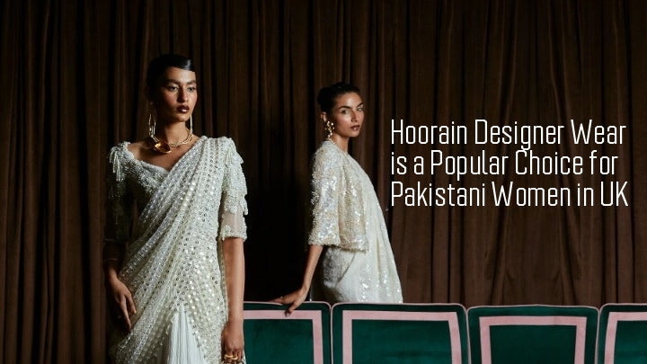 Hoorain Designer Wear is a Popular Choice for Pakistani Women in UK