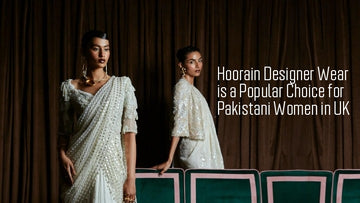 Hoorain Designer Wear is a Popular Choice for Pakistani Women in UK